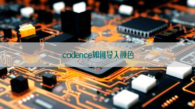 cadence如何导入颜色