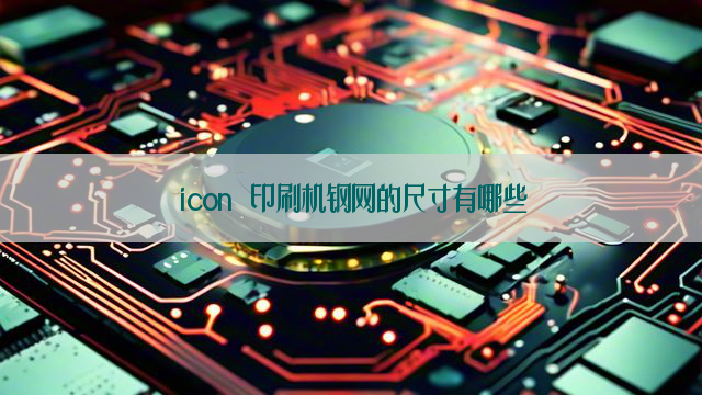 icon 印刷机钢网的尺寸有哪些