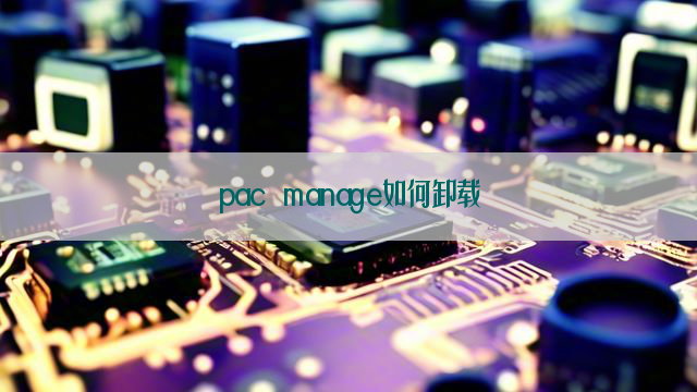 pac manage如何卸载