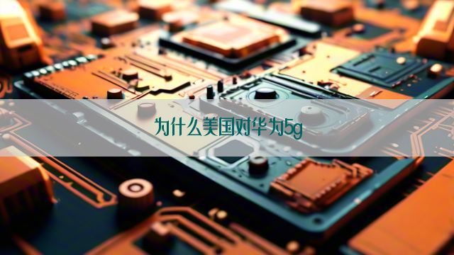 为什么美国对华为5g