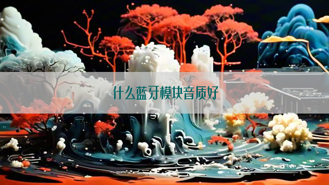 什么蓝牙模块音质好