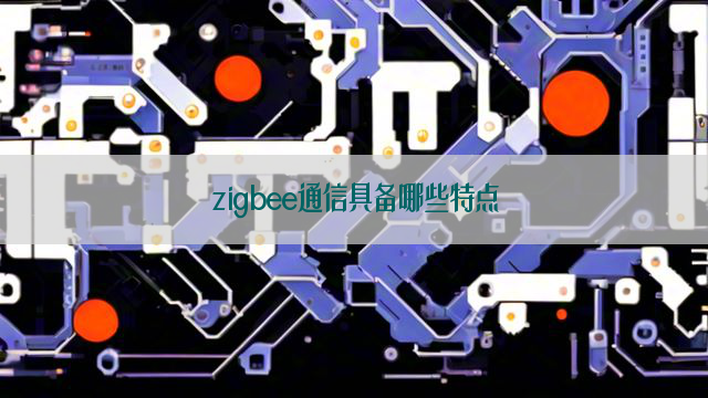 zigbee通信具备哪些特点